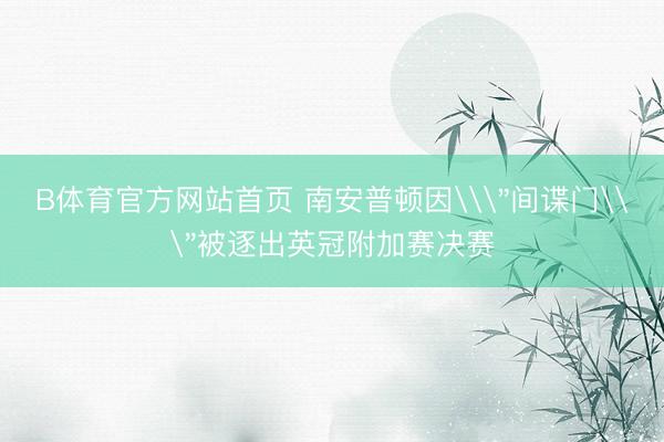 B体育官方网站首页 南安普顿因\
