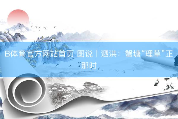 B体育官方网站首页 图说丨泗洪：蟹塘“理草”正那时